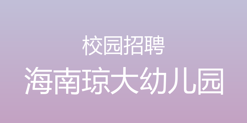 校园招聘 - 海南琼大幼儿园